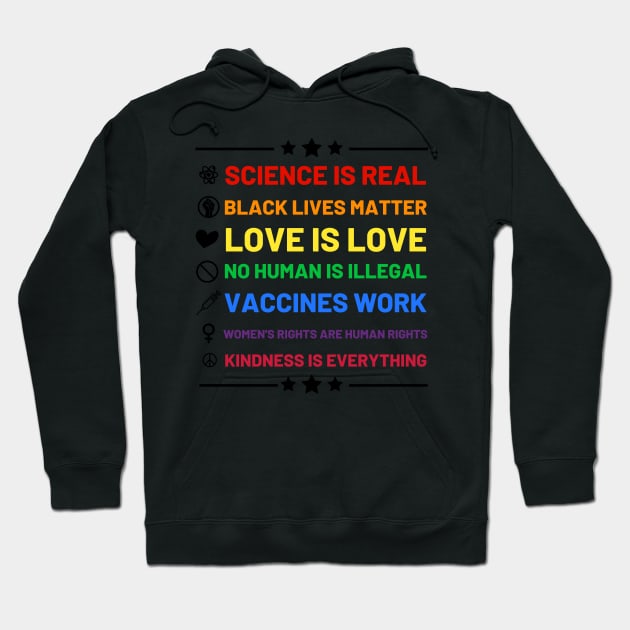 Science is real.  Black lives matter.  No human is illegal.  Love is love.  Women's rights are human rights.  Vaccines Work. Kindness is everything. Hoodie by labstud